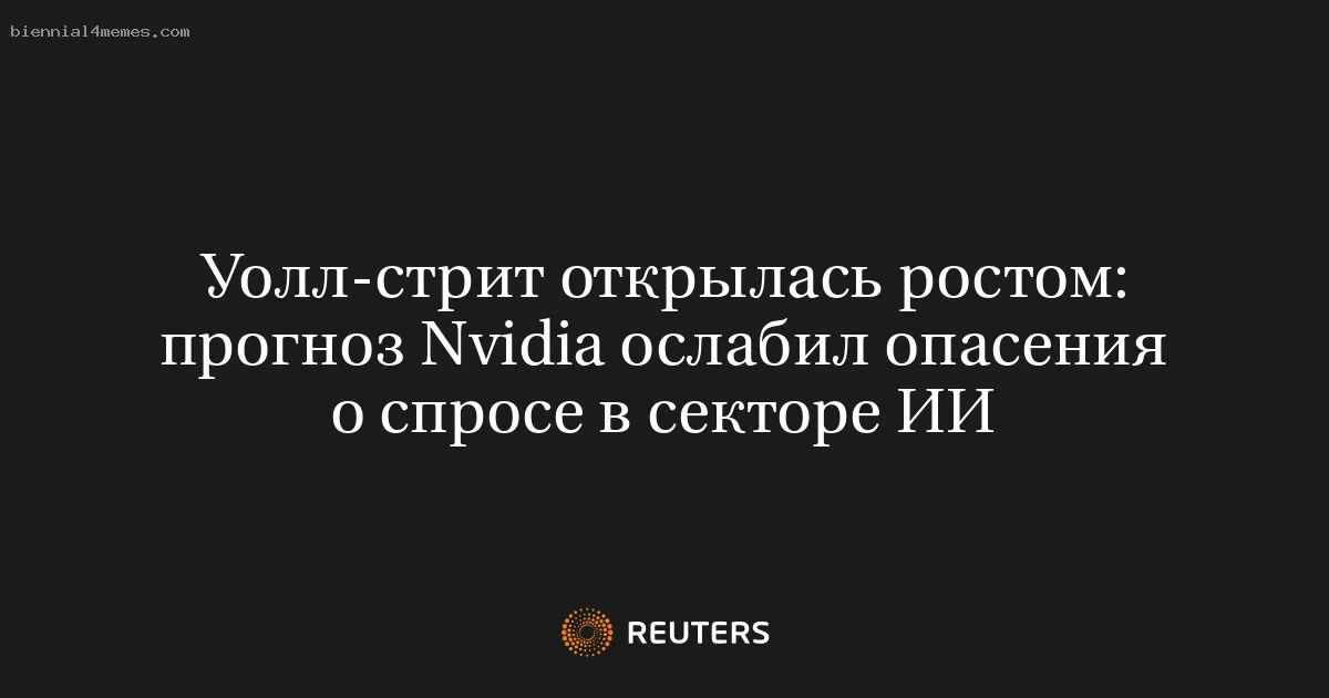 Уолл-стрит открылась ростом: прогноз Nvidia ослабил опасения о спросе в секторе ИИ