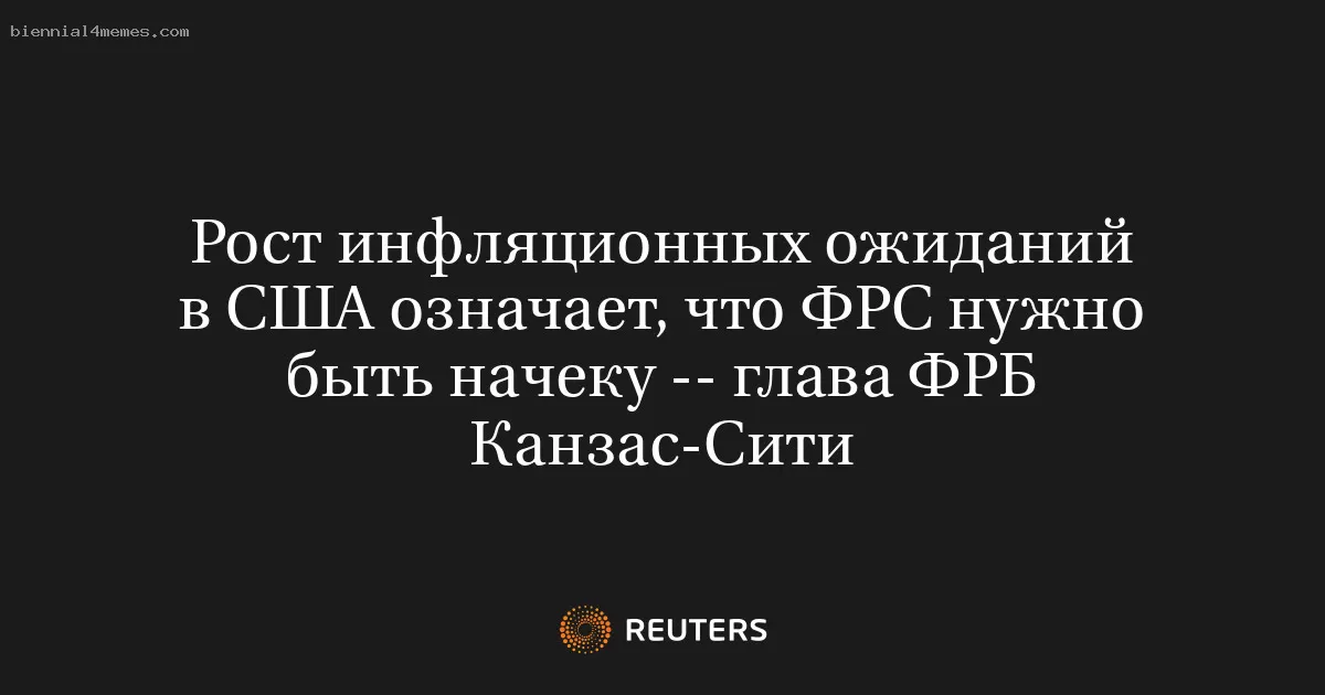 Рост инфляционных ожиданий в США означает, что ФРС нужно быть начеку -- глава ФРБ Канзас-Сити