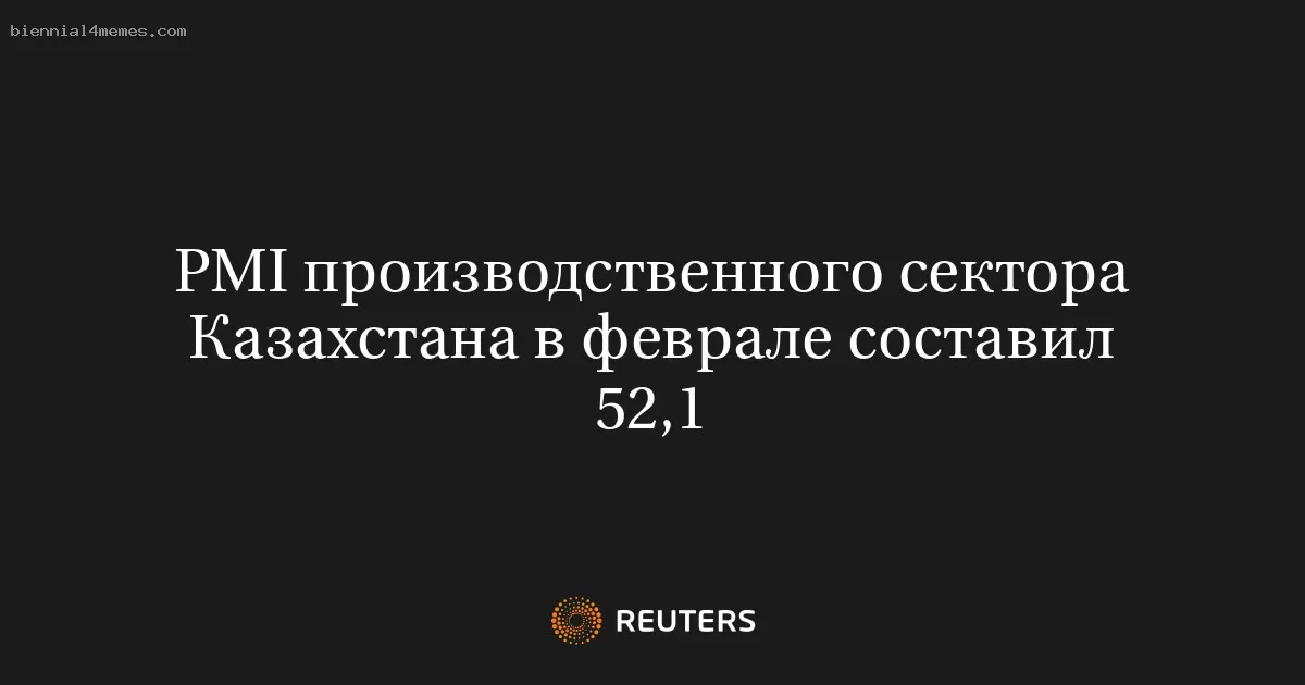 PMI производственного сектора Казахстана в феврале составил 52,1