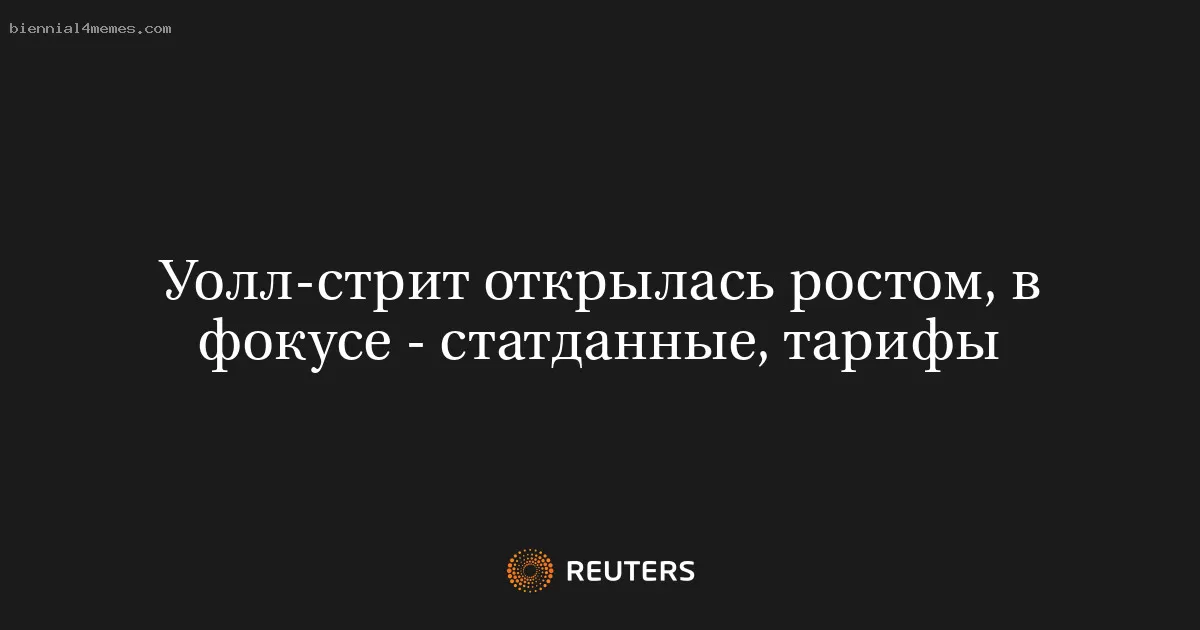 Уолл-стрит открылась ростом, в фокусе - статданные, тарифы