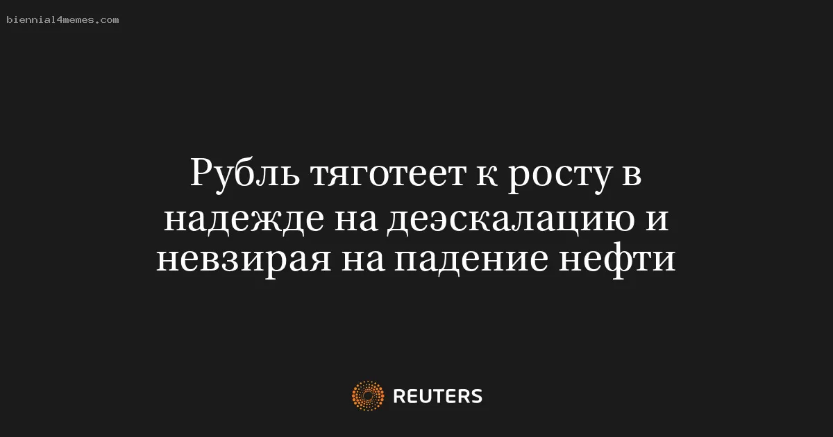 Рубль тяготеет к росту в надежде на деэскалацию и невзирая на падение нефти