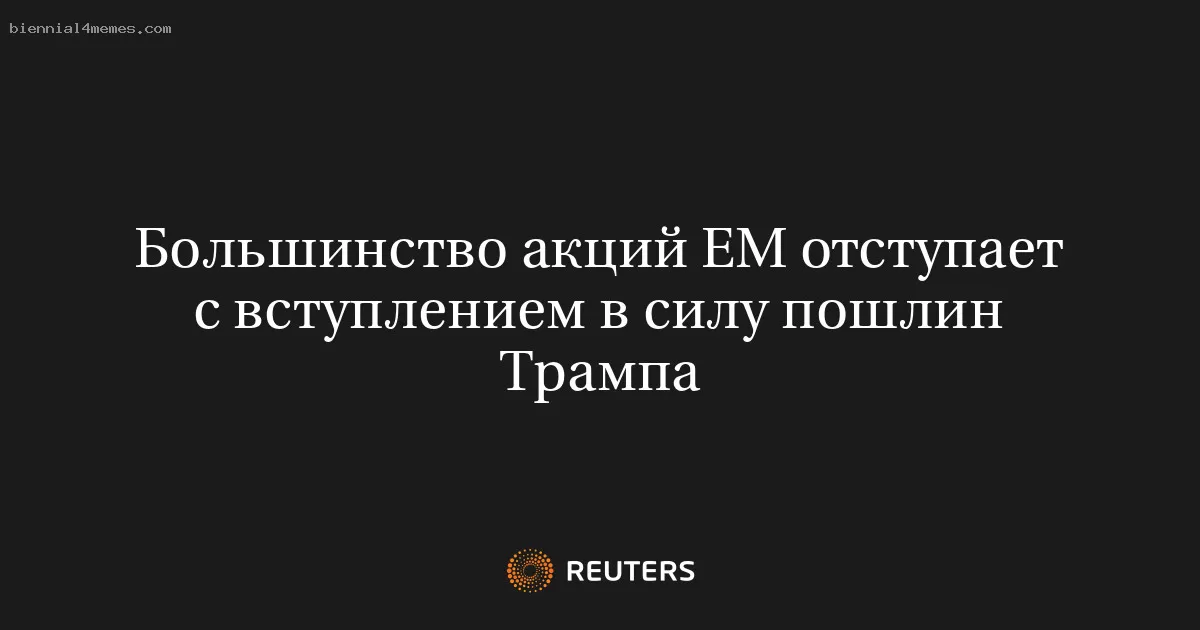 Большинство акций EM отступает с вступлением в силу пошлин Трампа