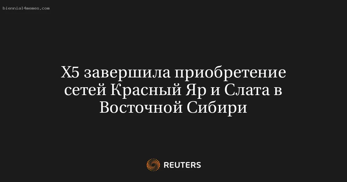 Х5 завершила приобретение сетей Красный Яр и Слата в Восточной Сибири