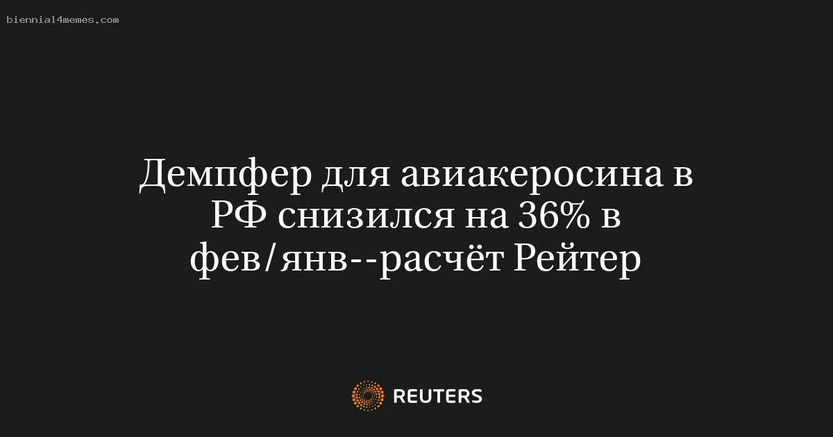Демпфер для авиакеросина в РФ снизился на 36% в фев/янв--расчёт Рейтер