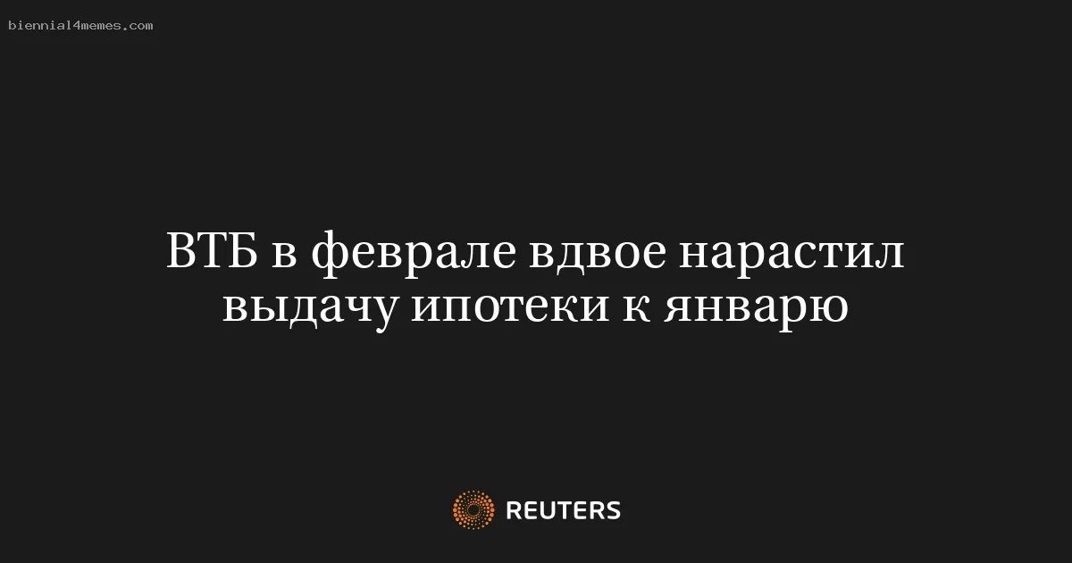 ВТБ в феврале вдвое нарастил выдачу ипотеки к январю