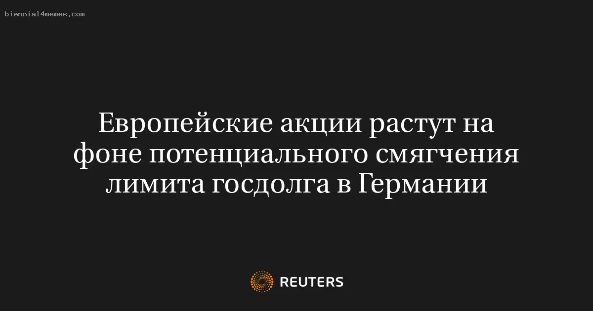 Европейские акции растут на фоне потенциального смягчения лимита госдолга в Германии