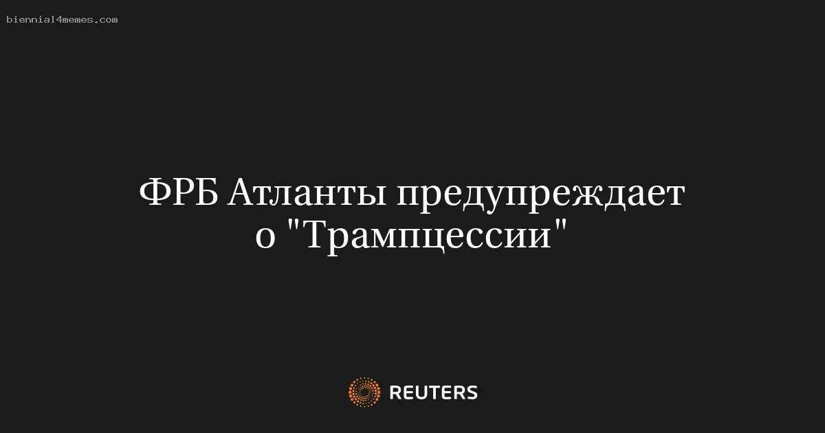 ФРБ Атланты предупреждает о "Трампцессии"