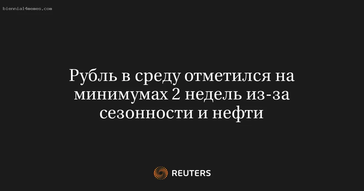 Рубль в среду отметился на минимумах 2 недель из-за сезонности и нефти