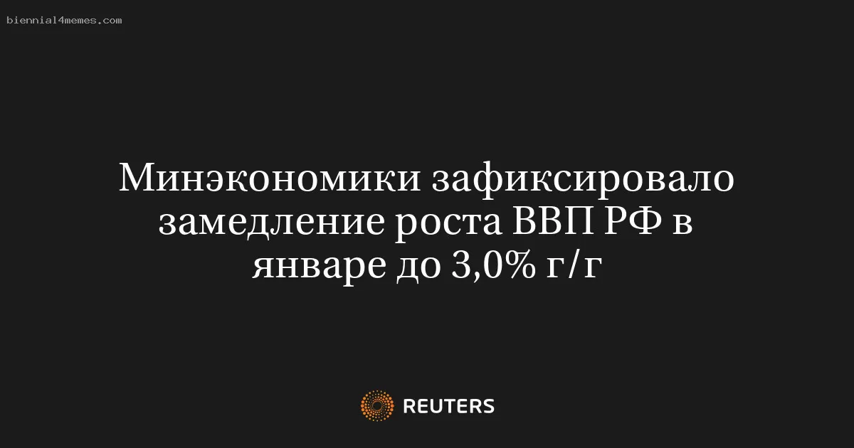 Минэкономики зафиксировало замедление роста ВВП РФ в январе до 3,0% г/г