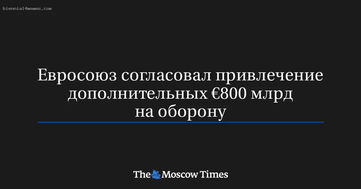 Евросоюз согласовал привлечение дополнительных €800 млрд на оборону