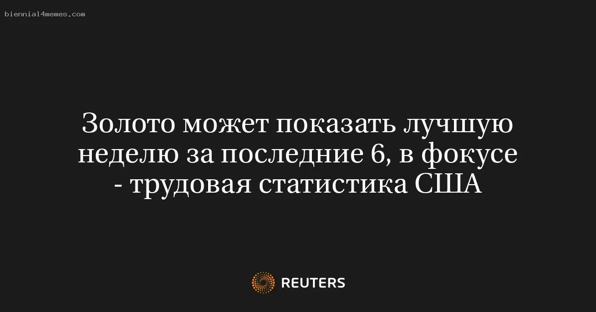 Золото может показать лучшую неделю за последние 6, в фокусе - трудовая статистика США