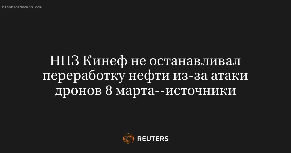 НПЗ Кинеф не останавливал переработку нефти из-за атаки дронов 8 марта--источники