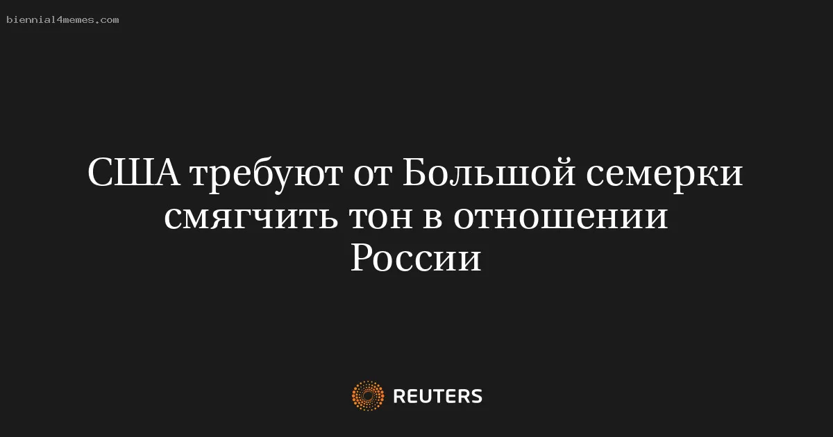 США призывают G7 смягчить риторику в адрес России