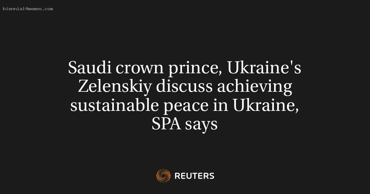 Saudi crown prince, Ukraine's Zelenskiy discuss achieving sustainable peace in Ukraine, SPA says