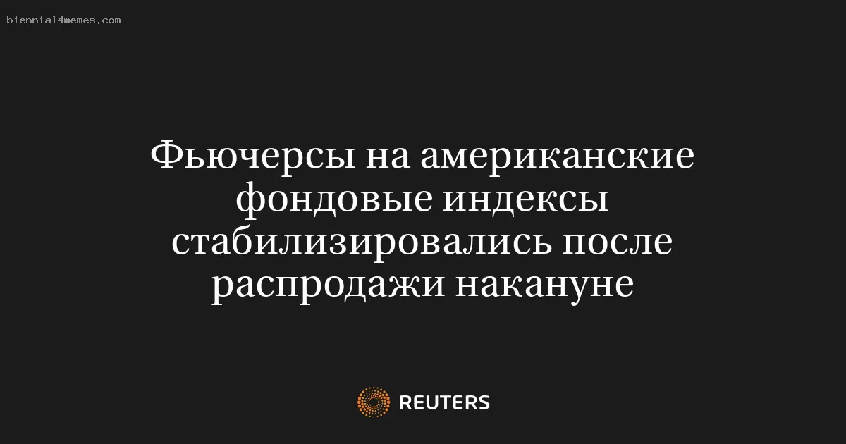 Фьючерсы на американские индексы стабилизировались после вчерашнего падения