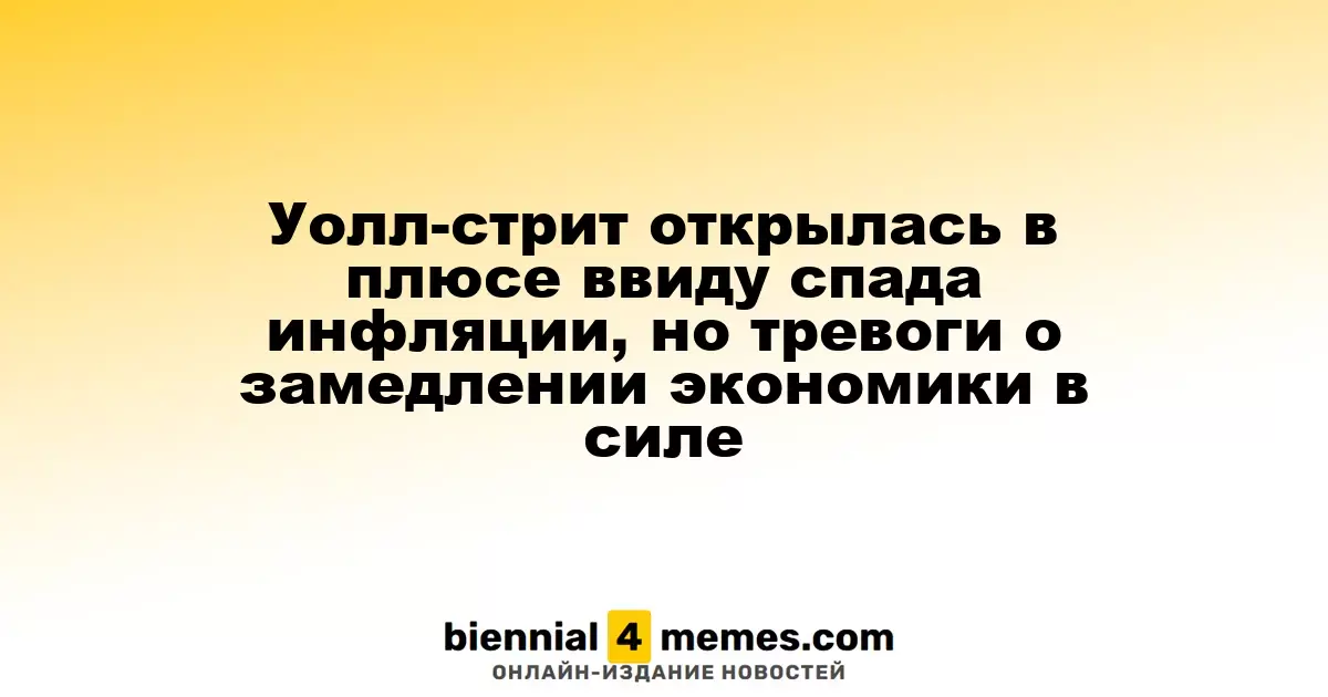 Фондовые индексы Уолл-стрит начали день с роста на фоне снижения инфляции, но опасения по поводу замедления экономики остаются