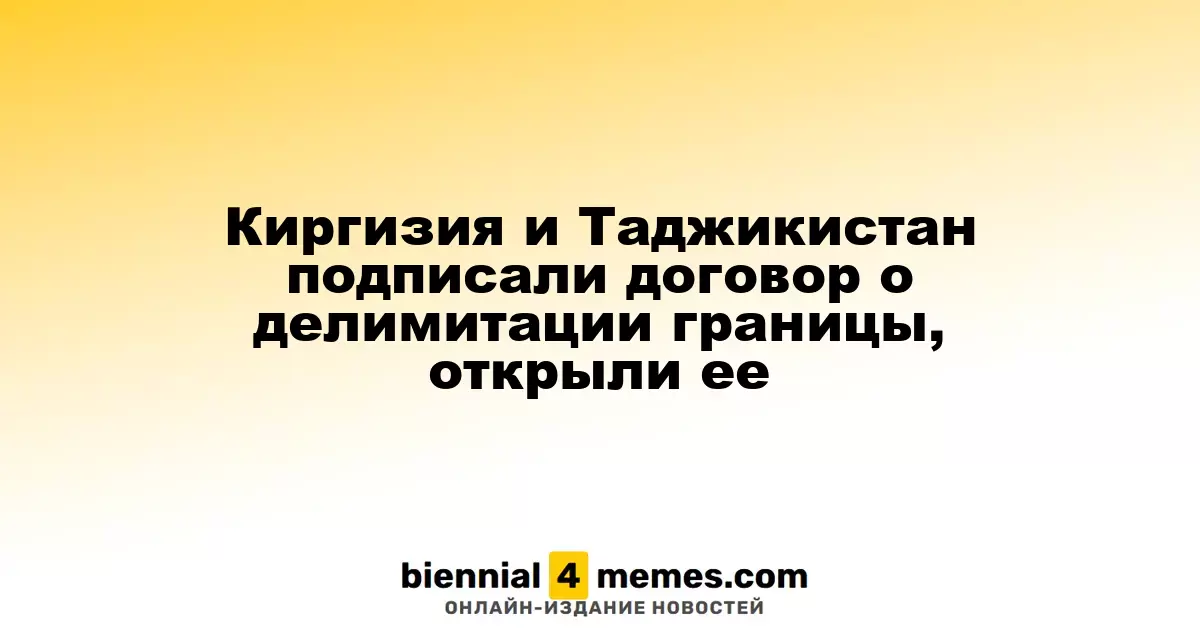 Киргизия и Таджикистан заключили соглашение о границах и восстановили их открытость