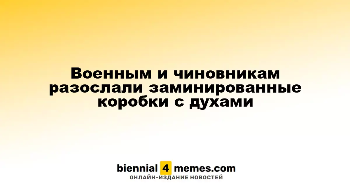 Военным и чиновникам отправили посылки с взрывными устройствами, замаскированные под парфюм