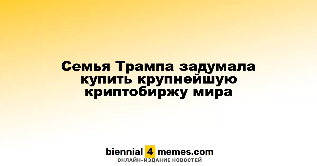 Семья Трампа рассматривает возможность покупки крупнейшей криптобиржи в мире