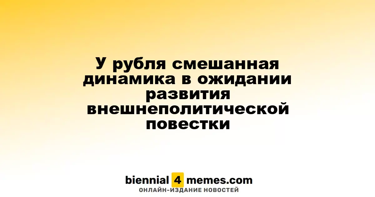 Рубль демонстрирует смешанную динамику на фоне ожиданий внешнеполитических изменений