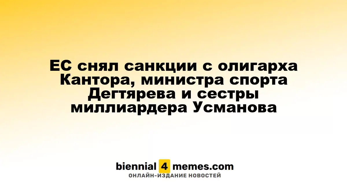 ЕС отменил ограничения для олигарха Кантора, министра спорта Дегтярева и сестры миллиардера Усманова