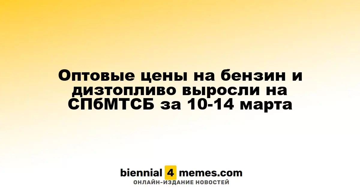 Рост оптовых цен на бензин и дизельное топливо на СПбМТСБ в период с 10 по 14 марта