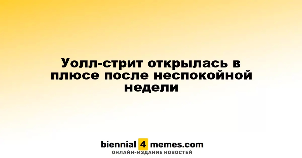 Фондовые рынки на Уолл-стрит начали сессию с роста после волатильной недели