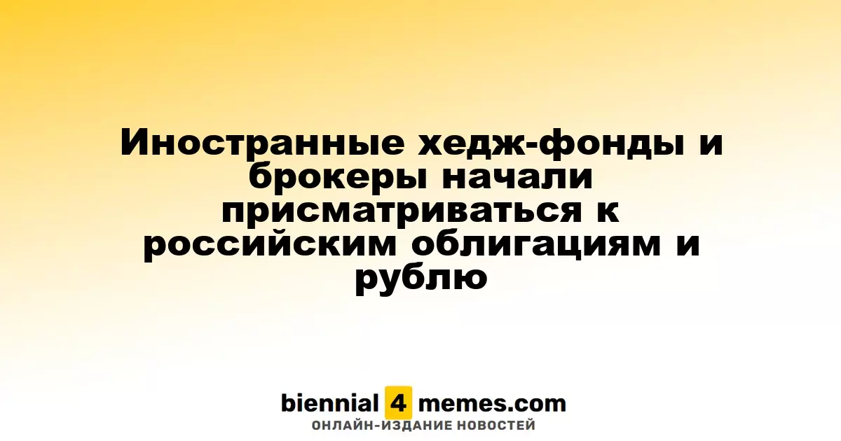 Иностранные хедж-фонды и брокеры начали присматриваться к российским облигациям и рублю