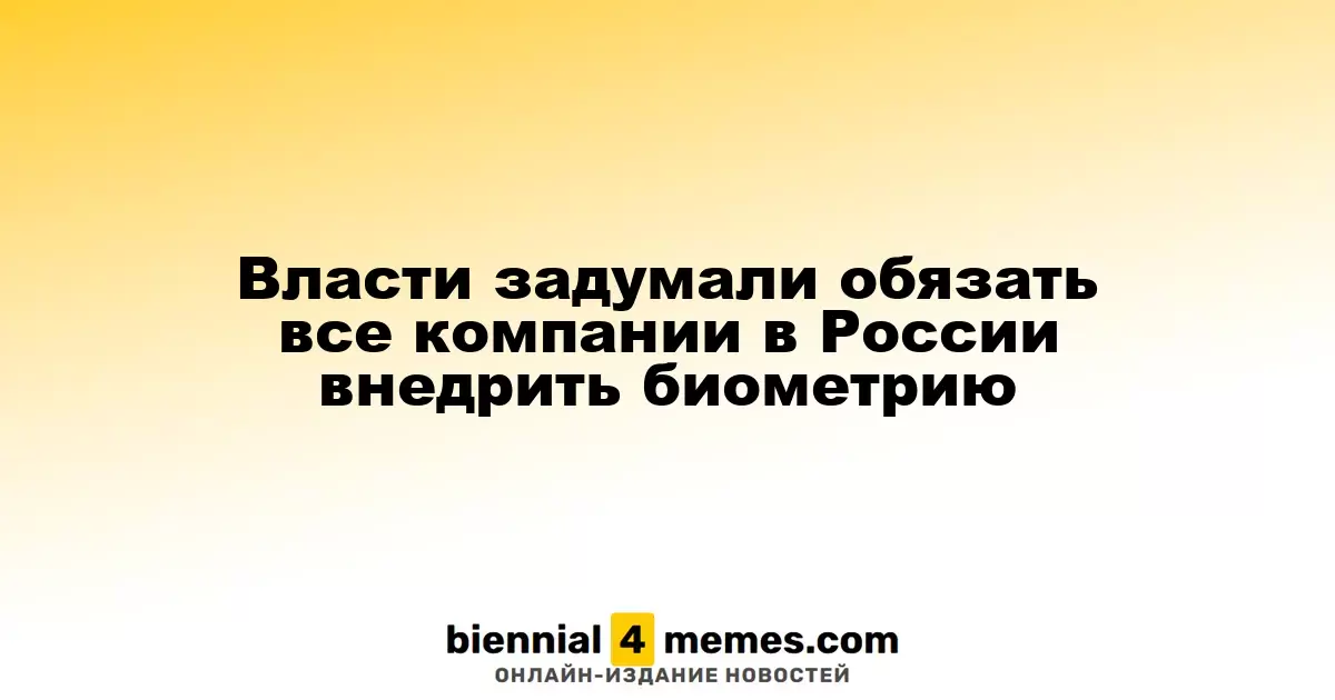 Российские власти планируют обязательное внедрение биометрии для всех компаний