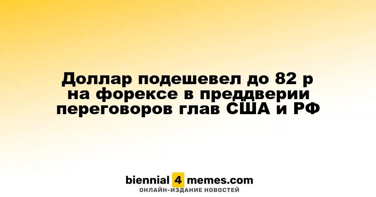 Доллар упал до 82 рублей на форексе перед встречей президентов США и России