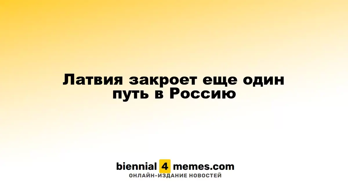 Латвия ограничивает еще один переход на границе с Россией