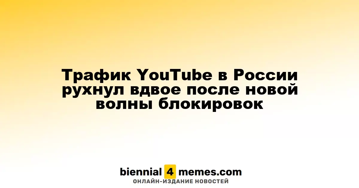 Трафик YouTube в России рухнул вдвое после новой волны блокировок