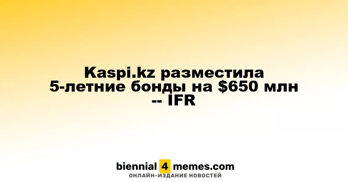 Kaspi.kz выпустила пятилетние облигации на сумму $650 миллионов — IFR