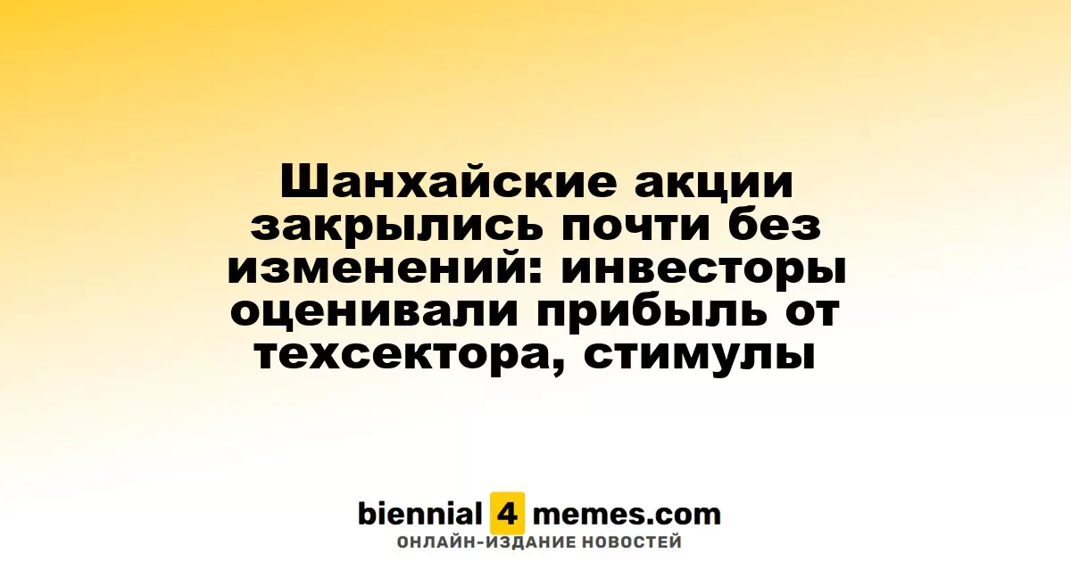 Акции в Шанхае завершили день с небольшими колебаниями: инвесторы анализируют прибыль в техсекторе и стимулирующие меры