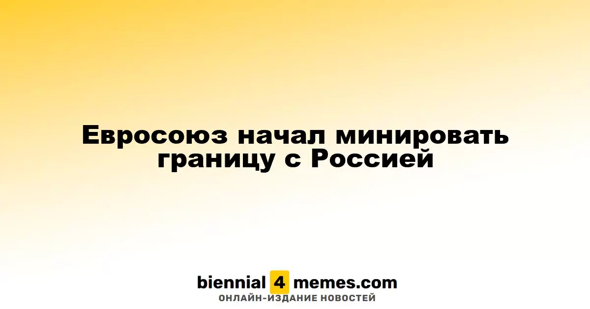 Европейский Союз инициировал минирование границы с Россией