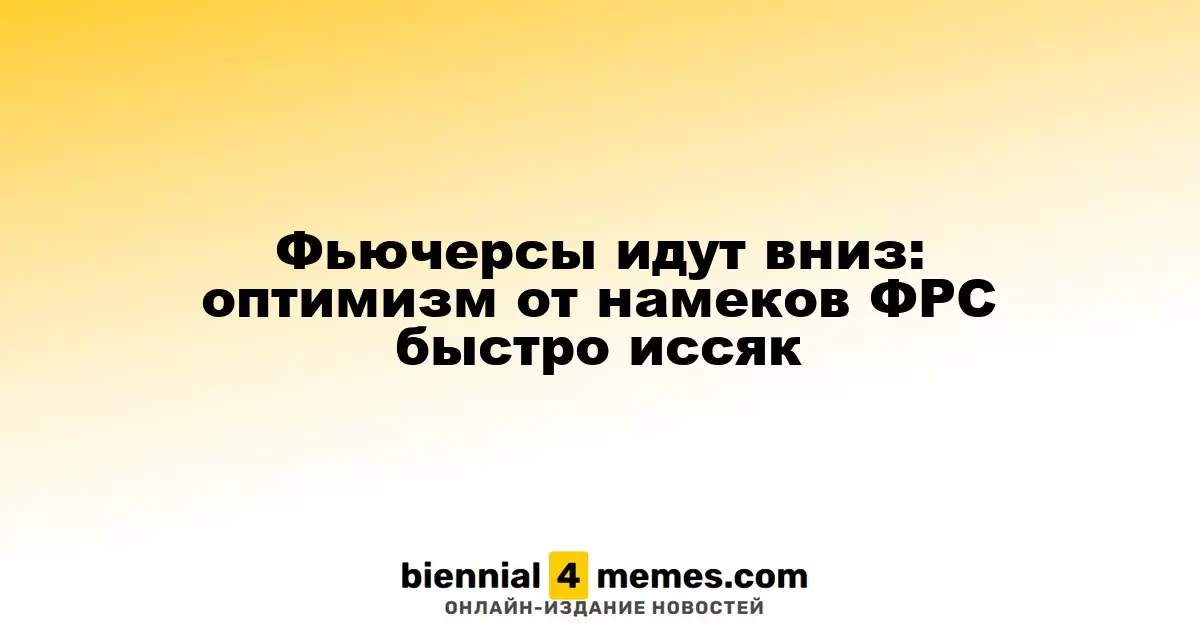 Фьючерсы снижаются: оптимизм от заявлений ФРС быстро угасает