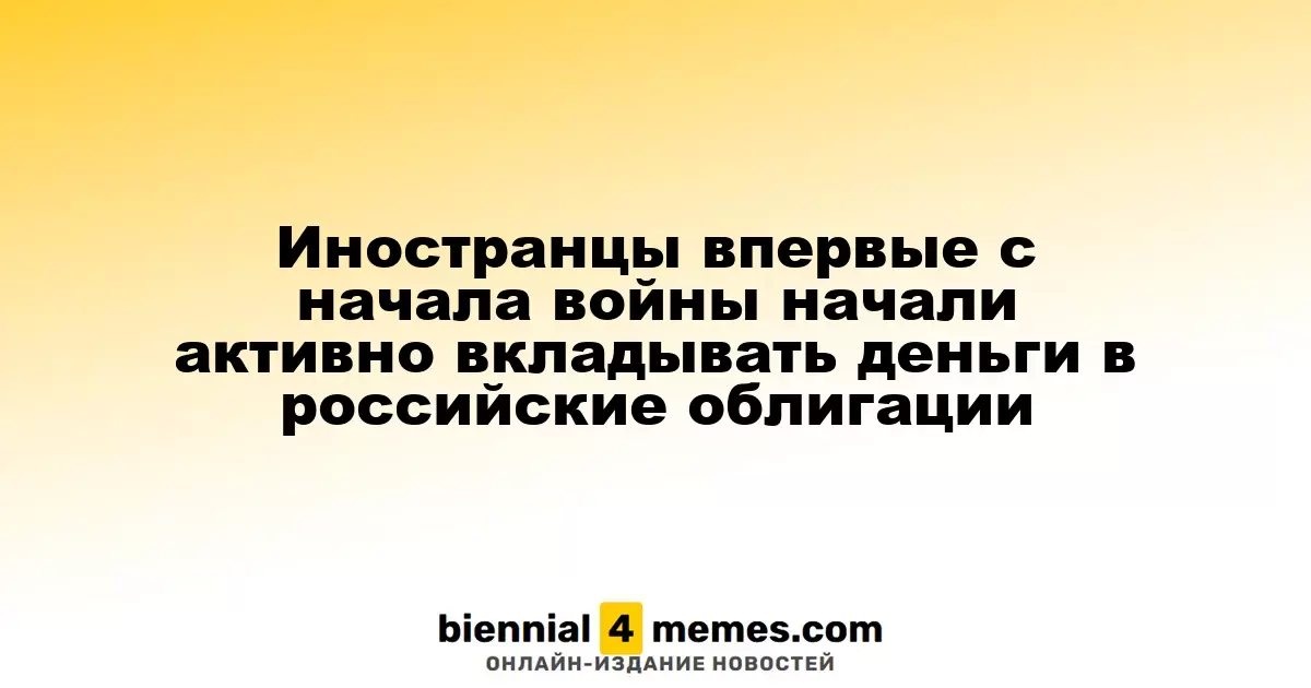 Иностранцы впервые с начала войны начали активно вкладывать деньги в российские облигации