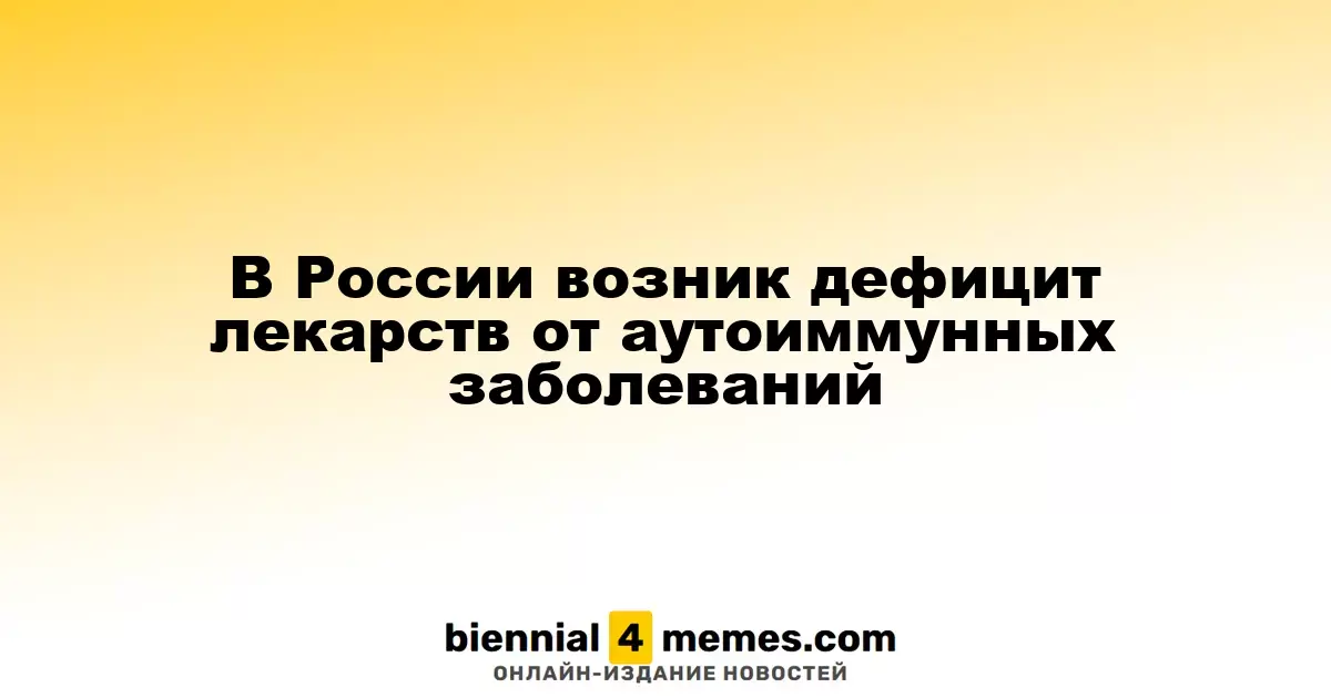 В России наблюдается нехватка медикаментов для лечения аутоиммунных заболеваний