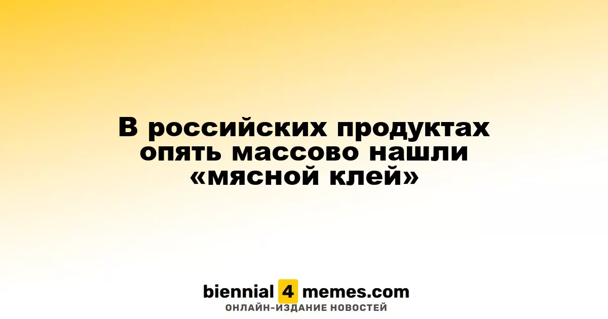 В российских продуктах вновь обнаружили запрещенный «мясной клей»