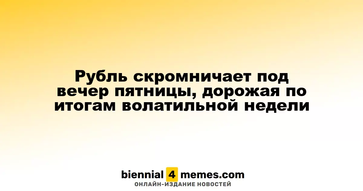 Рубль демонстрирует сдержанность в пятничный вечер, укрепляясь по итогам волатильной недели