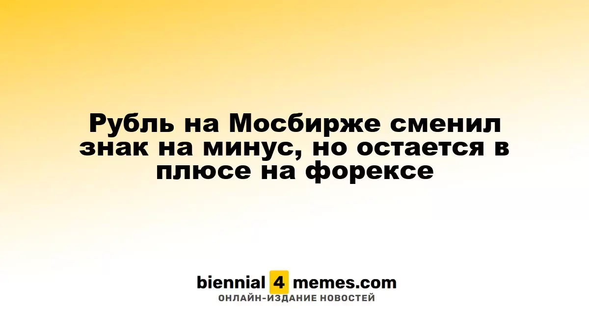 Рубль на Мосбирже сменил знак на минус, но остается в плюсе на форексе