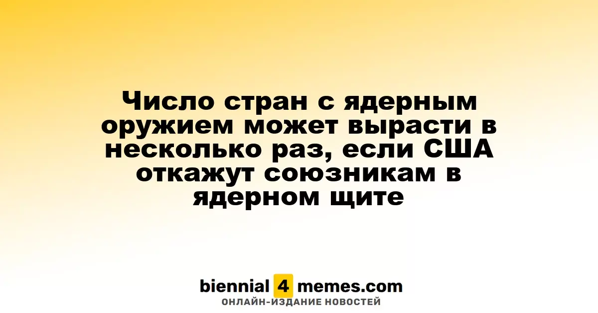 Число стран с ядерным оружием может вырасти в несколько раз, если США откажут союзникам в ядерном щите