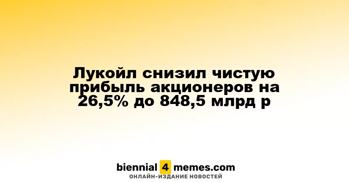 Лукойл сократил чистую прибыль акционеров на 26,5%, составив 848,5 млрд рублей