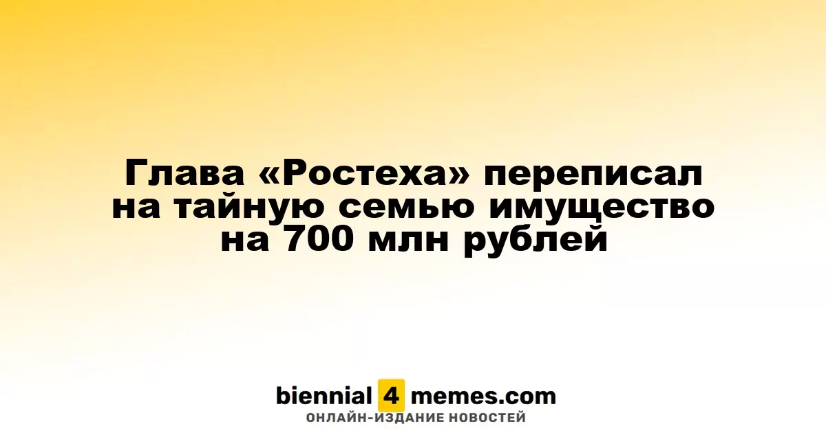Руководитель «Ростеха» передал на скрытую семью имущество на сумму 700 миллионов рублей