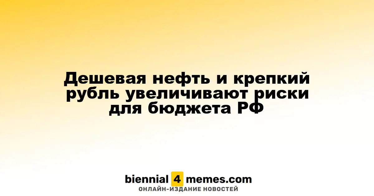 Дешевая нефть и крепкий рубль увеличивают риски для бюджета РФ