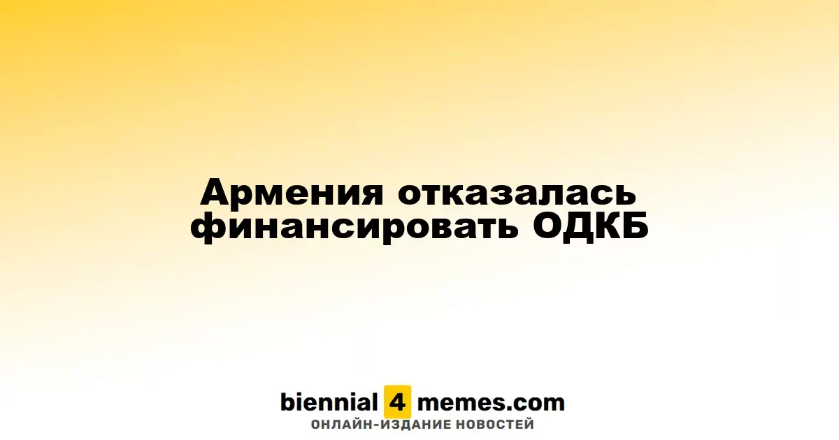 Армения прекратила финансирование ОДКБ