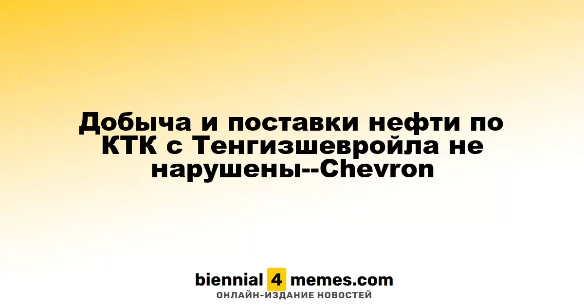 Chevron: Добыча и экспорт нефти с Тенгизшевройла продолжаются без сбоев