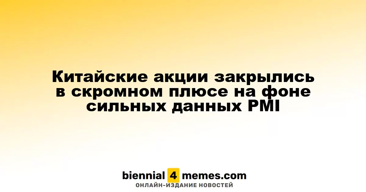 Китайские фондовые рынки завершили день с небольшим ростом на фоне позитивных данных PMI