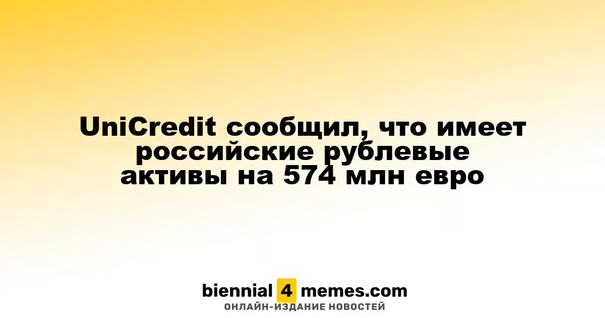 UniCredit объявил о наличии рублевых активов в России на сумму 574 миллиона евро