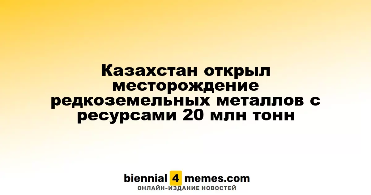 Казахстан обнаружил месторождение редкоземельных металлов с запасами 20 миллионов тонн